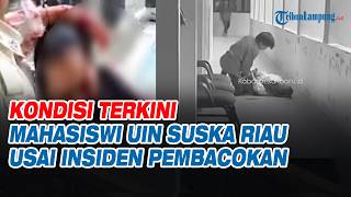 Kondisi Terkini Mahasiswi Uin Suska Riau Usai Insiden Pembacokan