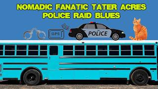 Nomadic Fanatic Tater Acres Police Raid Blues
