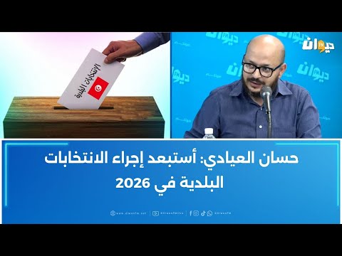 حسان العيادي أستبعد إجراء الانتخابات البلدية في 2026