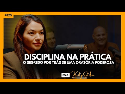 #125 Disciplina na Prática: O Segredo por Trás de uma Oratória Poderosa feat. Keity Satiko