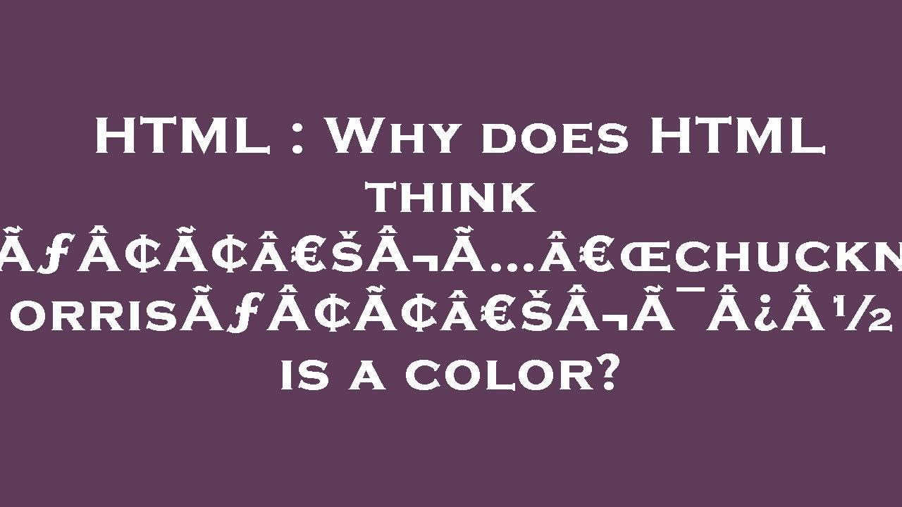 HTML : Why does HTML think ÃƒÂ¢Ã¢â€šÂ¬Ã…â€œchucknorrisÃƒÂ¢Ã¢â€šÂ¬Ã¯Â¿Â½ ...