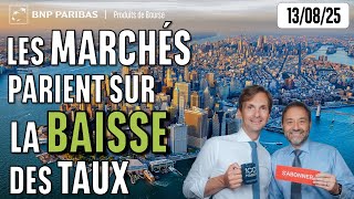 Les MARCHÉS parient sur la BAISSE des TAUX - 100 % Marchés - 13/08/2025