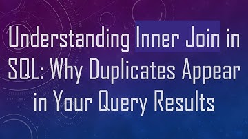 Understanding Inner Join in SQL: Why Duplicates Appear in Your Query Results
