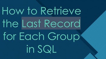 How to Retrieve the Last Record for Each Group in SQL