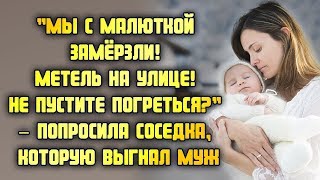 Мы с малюткой замёрзли! Не пустите погреться? - слёзно попросила соседка, которую выгнал муж