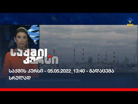 საქმის კურსი - 05.05.2022 _13:40 - გადაცემა სრულად