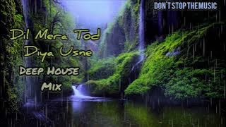 DIL MERA TOD DIYA USNE || DEEP HOUSE MIX || KASOOR || BOLLYWOOD SAD SONG || DON'T STOP THE MUSIC 