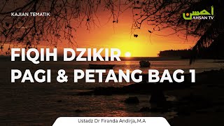 Kajian Islam: Fiqih Dzikir Pagi & Petang Bagian. 1 - Ustadz Dr. Firanda Andirja, MA