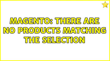 Magento: There are no products matching the selection (3 Solutions!!)