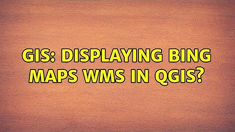 GIS: Displaying Bing Maps WMS in QGIS?