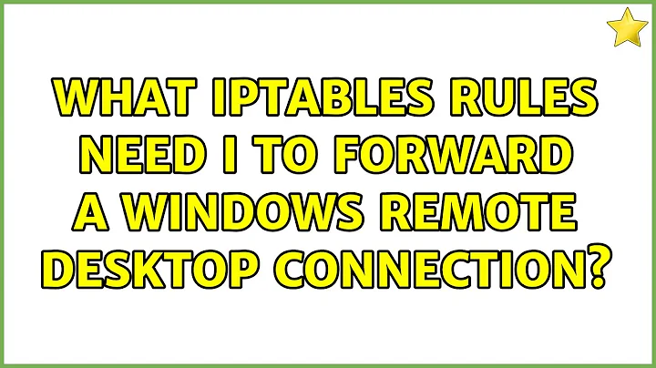 What Iptables rules need I to forward a windows remote desktop connection? (5 Solutions!!)