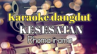 KESESATAN - RHOMA IRAMA  - KARAOKE DANGDUT NADA PRIA