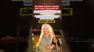 Bez Bebek Dizisinin Makyözü Arzu Yurter: (Evrim Akın Hk.)