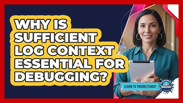 Why Is Sufficient Log Context Essential For Debugging?