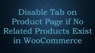 Disable Tab on Product Page if No Related Products Exist in WooCommerce