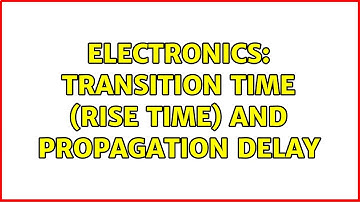 Electronics: Transition time (rise time) and propagation delay