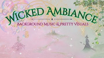 Wicked Ambience | A Tribute to Magic & the Witches of Oz