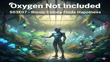 S03E07 – Oxygen Not Included – Bionic Colony Finds Happiness