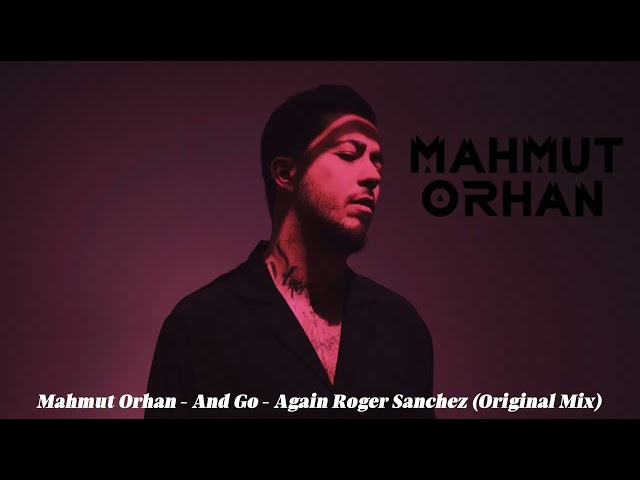 Mahmut Orhan - And Go - Again Roger Sanchez (Original Mix) class=