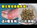 醫生警告：這4種食物，痛風患者記得一口也別碰！不然疼痛起來要了妳的命！全是這4種食物惹的禍！