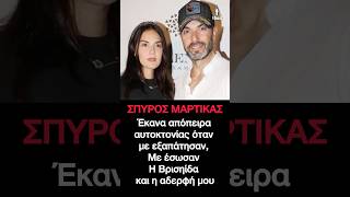 Σπύρος Μαρτίκας: Έκανα απόπειρα αυτοκτονίας όταν με εξαπάτησαν με έσωσαν η Βρισηίδα και η αδερφή μου