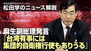 松田学のニュース解説　麻生副総理発言、『台湾有事には集団的自衛権行使もありうる』