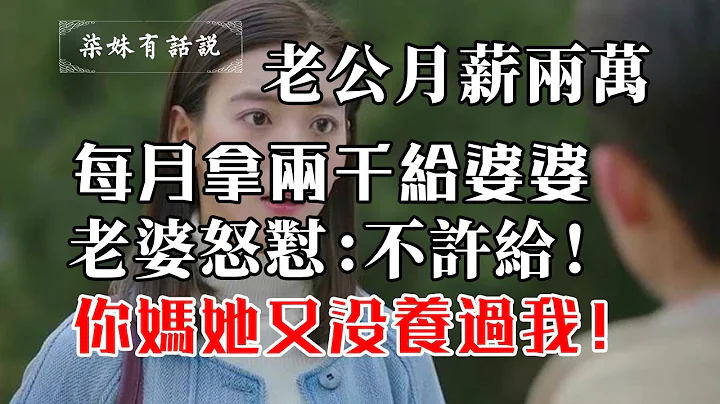 老公月薪两万，每月拿两千给婆婆，老婆怒怼：不许给！你妈她又没养过我！ - 天天要闻