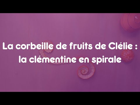 La corbeille de fruits de Clélie : la clémentine en spirale
