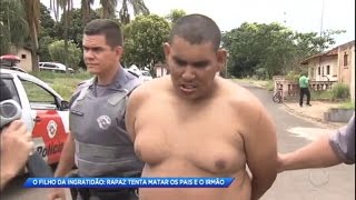 Filho da ingratidão: jovem surta e tenta matar os pais e o irmão