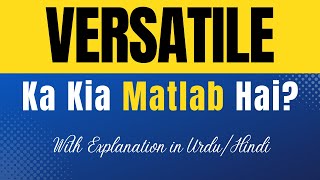Versatile Meaning in Urdu With Explanation | Versatile Ka Kia Matlab Hota Hai | Urdu/Hindi