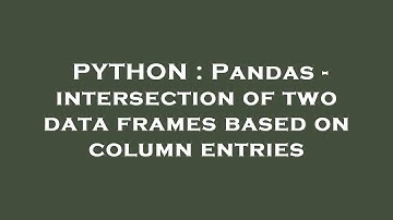 PYTHON : Pandas - intersection of two data frames based on column entries