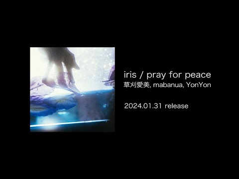 草刈愛美, mabanua, YonYon 「iris / pray for peace」teaser movie