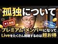 今の時代、孤独にビビる必要はない!【プレミアム・メンバー限定Live、ちょい見せ!】