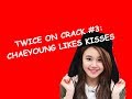 TWICE ON CRACK #3: CHAEYOUNG LIKES KISSES