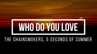 The Chainsmokers, 5 Seconds Of Summer – Who Do You Love [Lyrics]