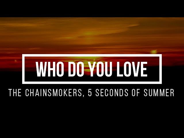 The Chainsmokers, 5 Seconds Of Summer – Who Do You Love [Lyrics] class=