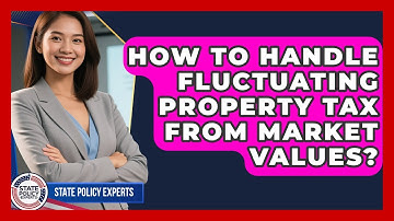 How To Handle Fluctuating Property Tax From Market Values? - State Policy Experts