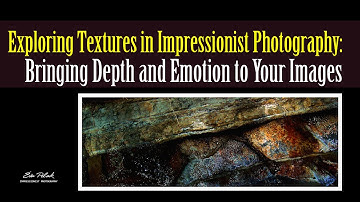Exploring Textures in Impressionist Photography: Tips for Capturing Depth & Emotion