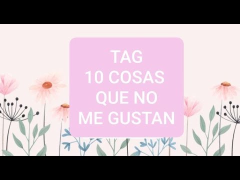 TAG 10 COSAS QUE NO ME GUSTAN - YouTube