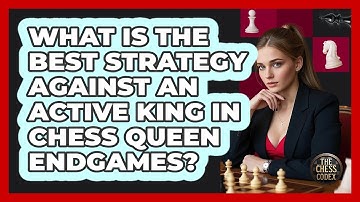 What Is The Best Strategy Against An Active King In Chess Queen Endgames? - The Chess Codex