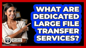 What Are Dedicated Large File Transfer Services?