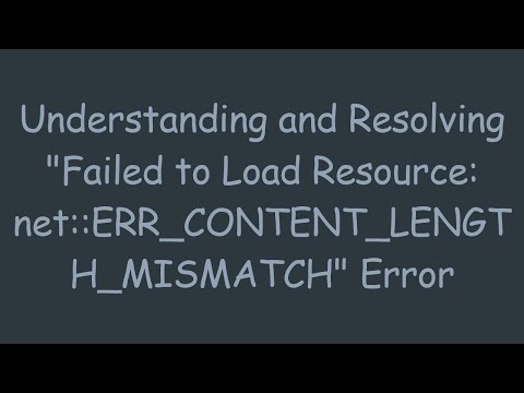 Understanding and Resolving "Failed to Load Resource: net::ERR_CONTENT_LENGTH_MISMATCH" Error