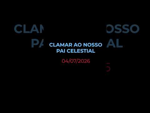 CLAMAR AO NOSSO PAI CELESTIAL | Oração Diária (Devocional 04/07/2026)