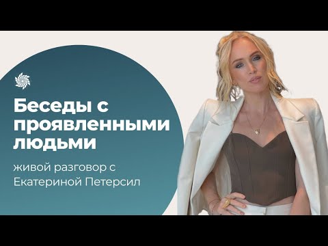 Проявленные люди. Катя Петерсил о доверии к своему пути, масштабе и развитии.