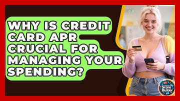 Why Is Credit Card APR Crucial For Managing Your Spending? - Student Score Builder