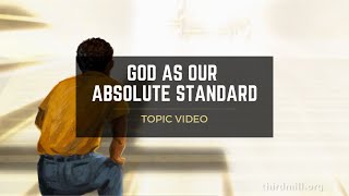 Topic Video: God As Our Absolute Standard