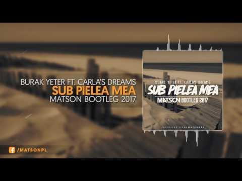 Burak Yeter - Sub Pielea Mea Ft.Carla's Dreams (Matson Bootleg 2017) + DOWNLOAD