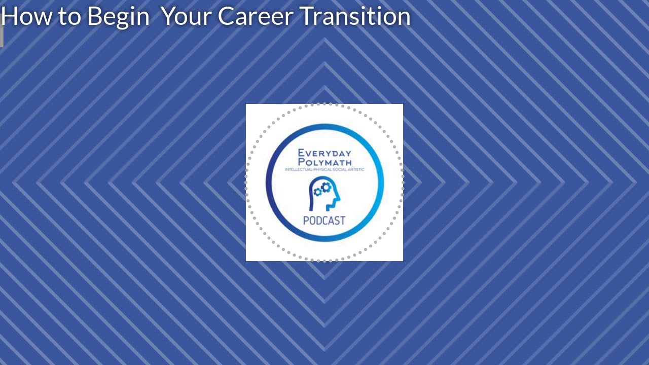 How to Begin Your Career Transition - S1Ep 6 The Everyday Polymath Podcast