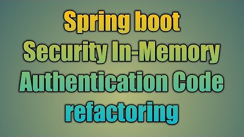 61.Spring boot Security In-Memory Authentication Code refactoring