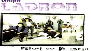 Grupo Ladron - Porque Yo Te Quiero